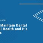 How to maintain dental and oral health and its benefits