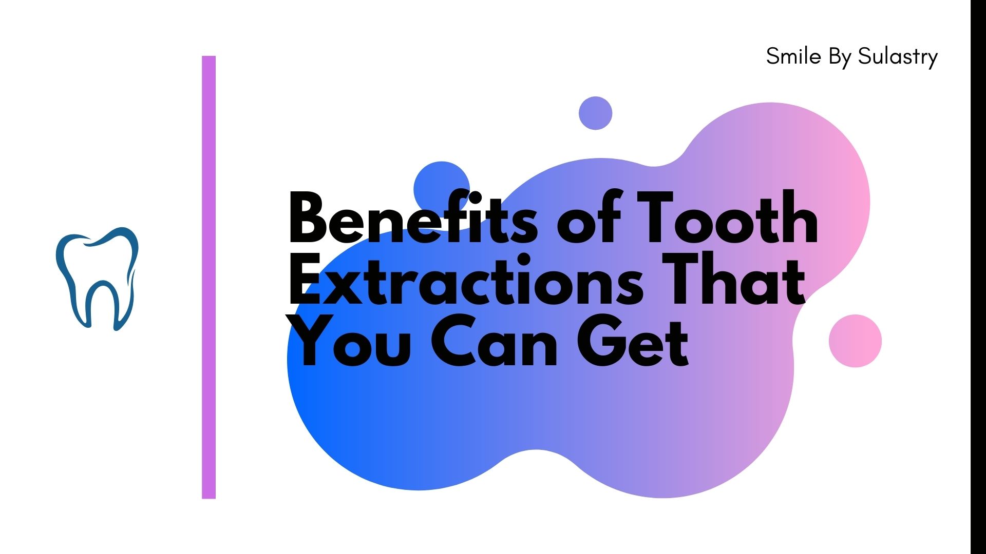 Benefits of Tooth Extractions That You Can Get Smile By Sulastry