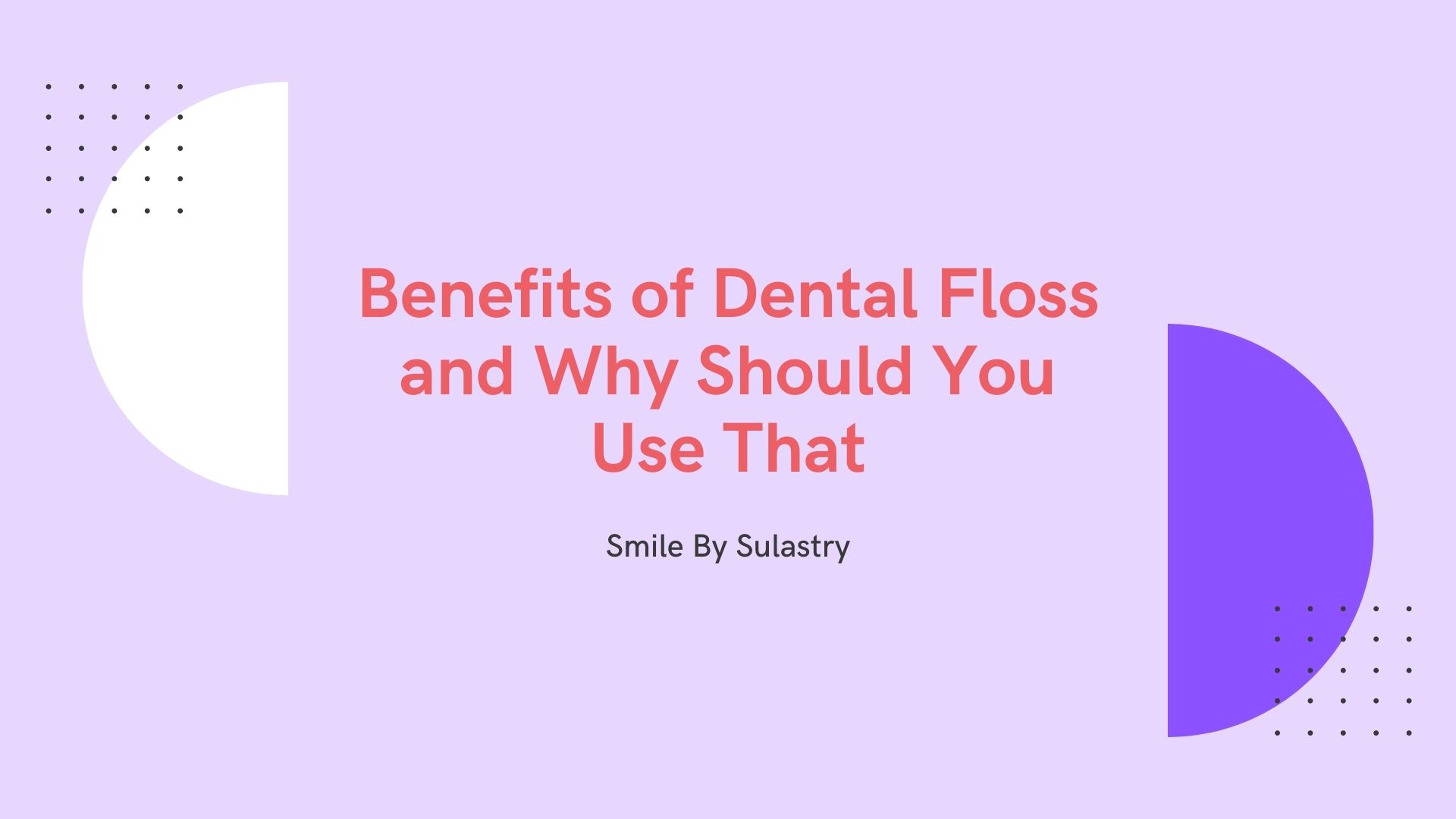 Benefits of Dental Floss and Why Should You Use That Smile By Sulastry