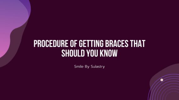 Procedure of Getting Braces That Should You Know