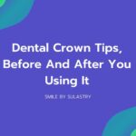 Dental Crown Tips, Before And After You Using It