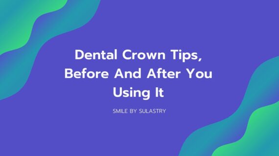 Dental Crown Tips, Before And After You Using It